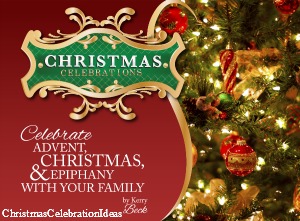 Christmas Celebrations - Put Christ back into your Advent, Christmas, Epiphany  ~  ChristmasCelebrationIdeas.com  300