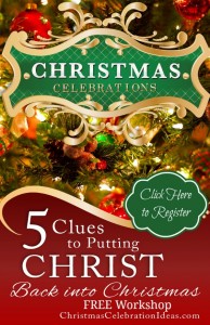 5 Clues to Putting Christ Back in Christmas - FREE Workshop ~ ChristmasCelebrationIdeas.com
