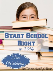 start school right in 2014 - FREE workshop for homeschoolers ~ HowToHomeschoolMyChild.com