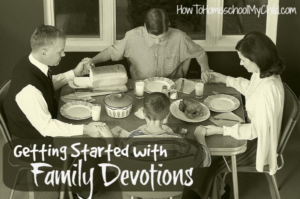 getting started with family devotions - from HowToHomeschoolMyChild.com