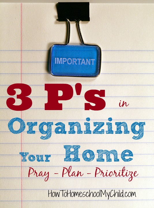 3 P's to Organizing Your Home + 10 Home Organization Tips from HowToHomeschoolMyChild.com