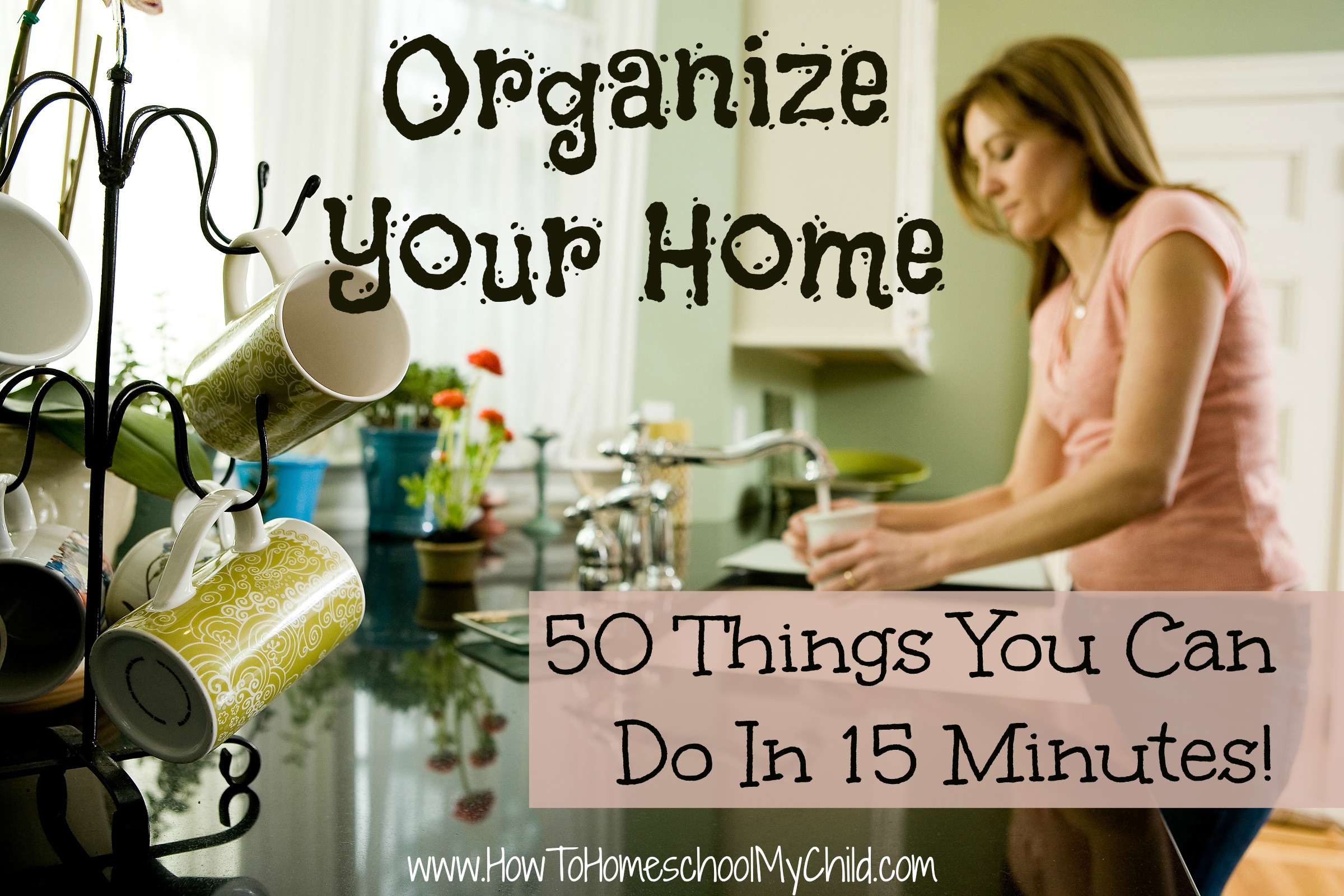 Discover 50 things you can do in 15 minutes to organize your home! Check out www.HowToHomeschoolMyChild.com
